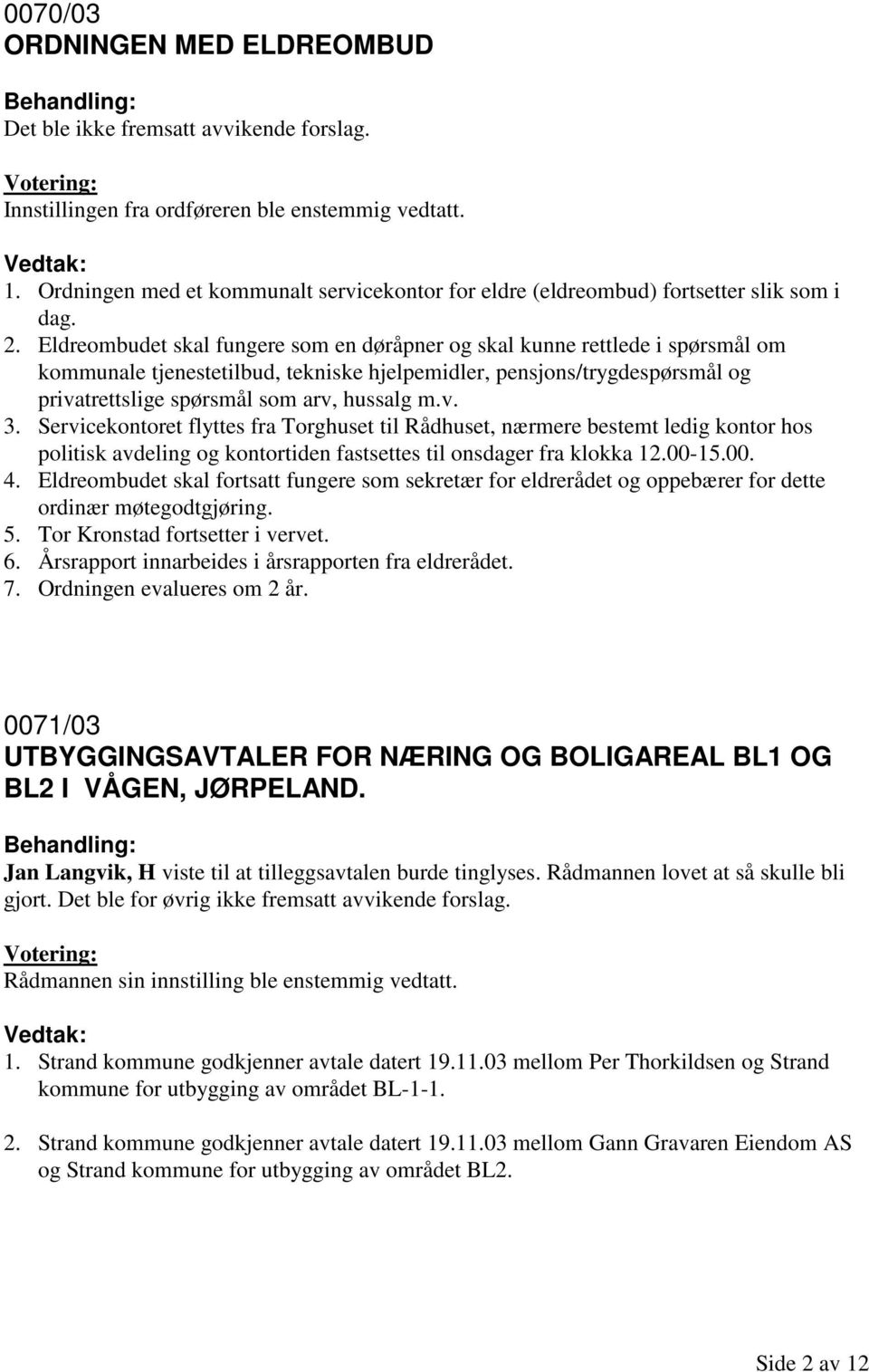 Eldreombudet skal fungere som en døråpner og skal kunne rettlede i spørsmål om kommunale tjenestetilbud, tekniske hjelpemidler, pensjons/trygdespørsmål og privatrettslige spørsmål som arv, hussalg m.