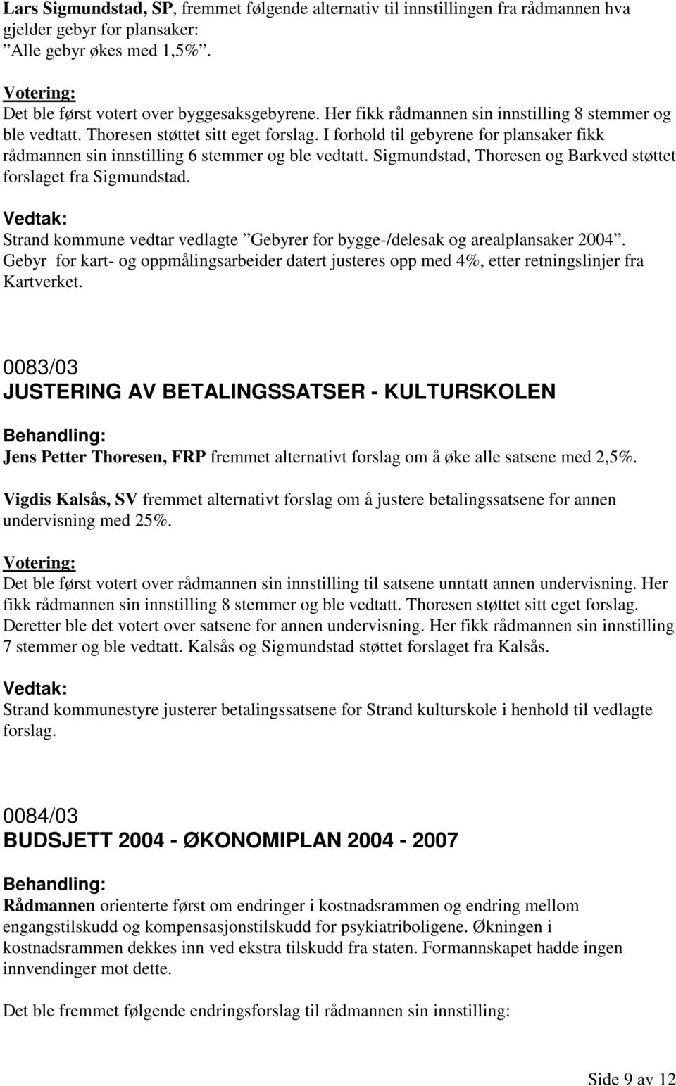 Sigmundstad, Thoresen og Barkved støttet forslaget fra Sigmundstad. Strand kommune vedtar vedlagte Gebyrer for bygge-/delesak og arealplansaker 2004.