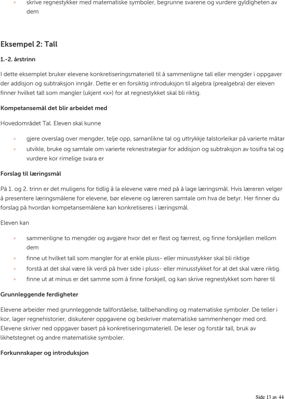 Dette er en forsiktig introduksjon til algebra (prealgebra) der eleven finner hvilket tall som mangler (ukjent «x») for at regnestykket skal bli riktig.