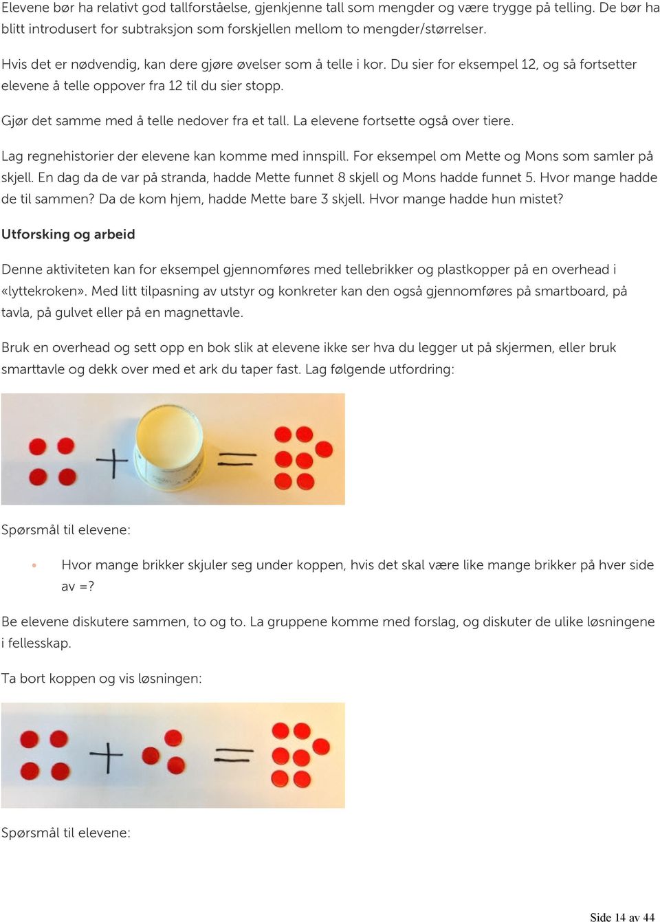 Gjør det samme med å telle nedover fra et tall. La elevene fortsette også over tiere. Lag regnehistorier der elevene kan komme med innspill. For eksempel om Mette og Mons som samler på skjell.