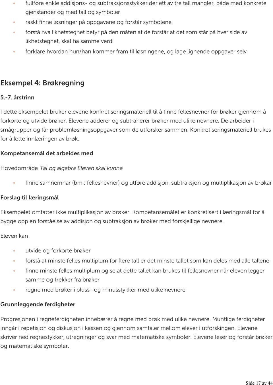 Eksempel 4: Brøkregning 5.-7. årstrinn I dette eksempelet bruker elevene konkretiseringsmateriell til å finne fellesnevner for brøker gjennom å forkorte og utvide brøker.