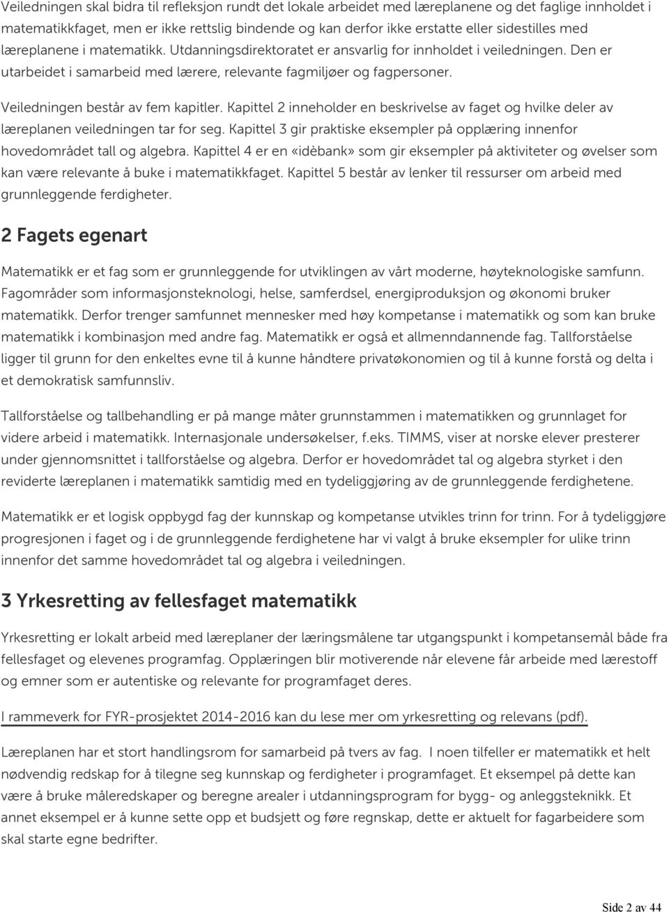 Veiledningen består av fem kapitler. Kapittel 2 inneholder en beskrivelse av faget og hvilke deler av læreplanen veiledningen tar for seg.