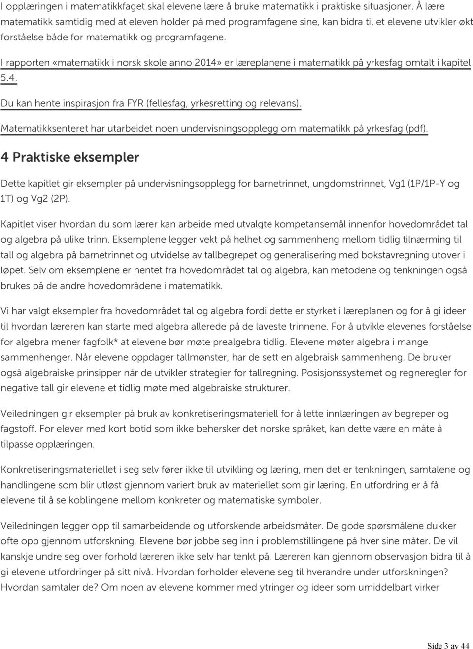 I rapporten «matematikk i norsk skole anno 2014» er læreplanene i matematikk på yrkesfag omtalt i kapitel 5.4. Du kan hente inspirasjon fra FYR (fellesfag, yrkesretting og relevans).