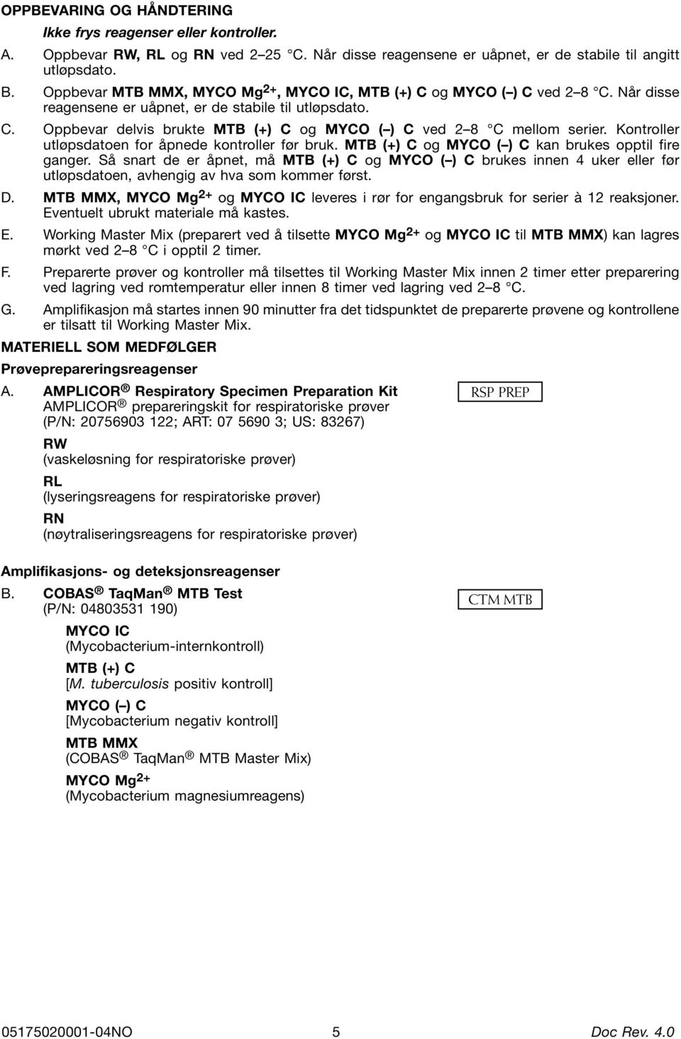 Kontroller utløpsdatoen for åpnede kontroller før bruk. MTB (+) C og MYCO ( ) C kan brukes opptil fire ganger.