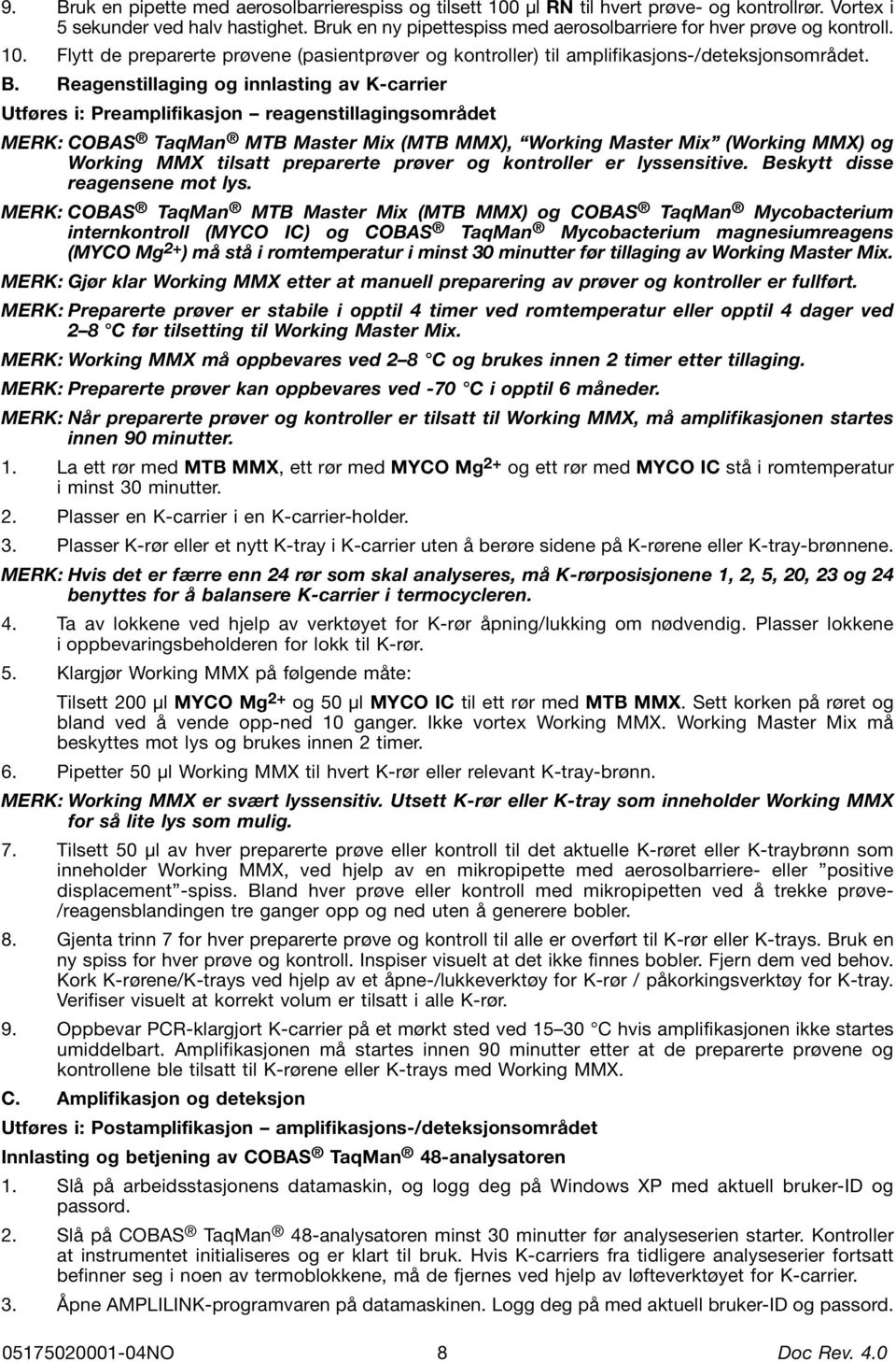 Reagenstillaging og innlasting av K-carrier Utføres i: Preamplifikasjon reagenstillagingsområdet MERK: COBAS TaqMan MTB Master Mix (MTB MMX), Working Master Mix (Working MMX) og Working MMX tilsatt