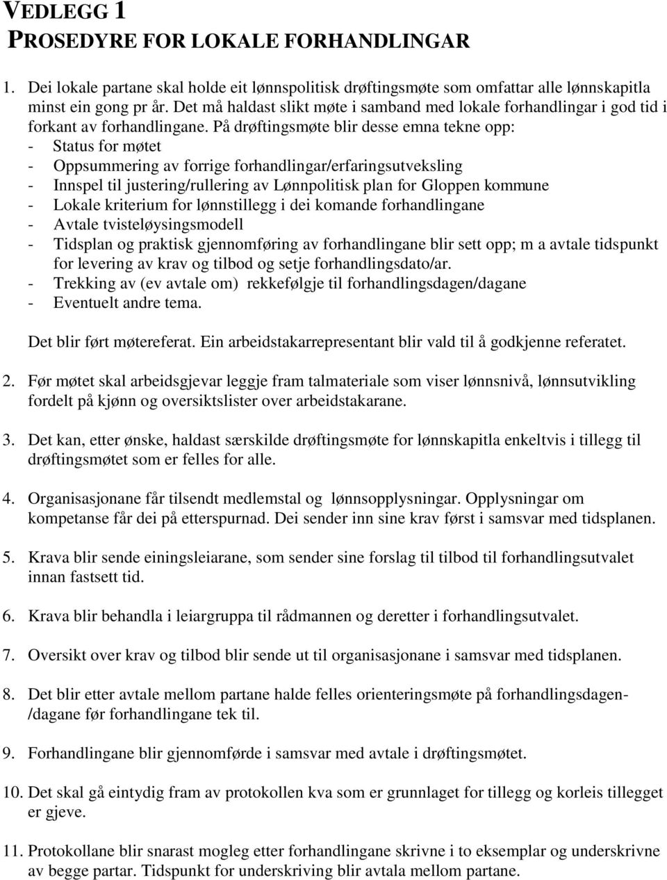 På drøftingsmøte blir desse emna tekne opp: - Status for møtet - Oppsummering av forrige forhandlingar/erfaringsutveksling - Innspel til justering/rullering av Lønnpolitisk plan for Gloppen kommune -