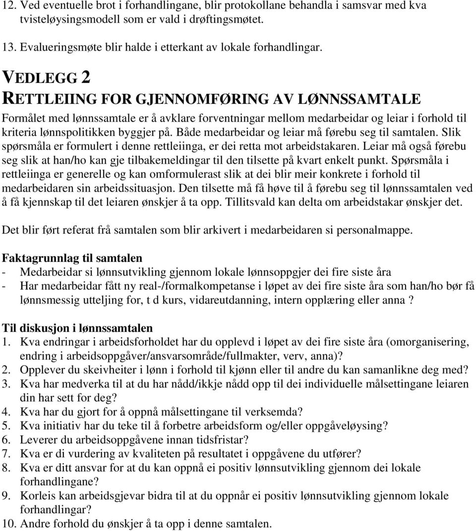 VEDLEGG 2 RETTLEIING FOR GJENNOMFØRING AV LØNNSSAMTALE Formålet med lønnssamtale er å avklare forventningar mellom medarbeidar og leiar i forhold til kriteria lønnspolitikken byggjer på.