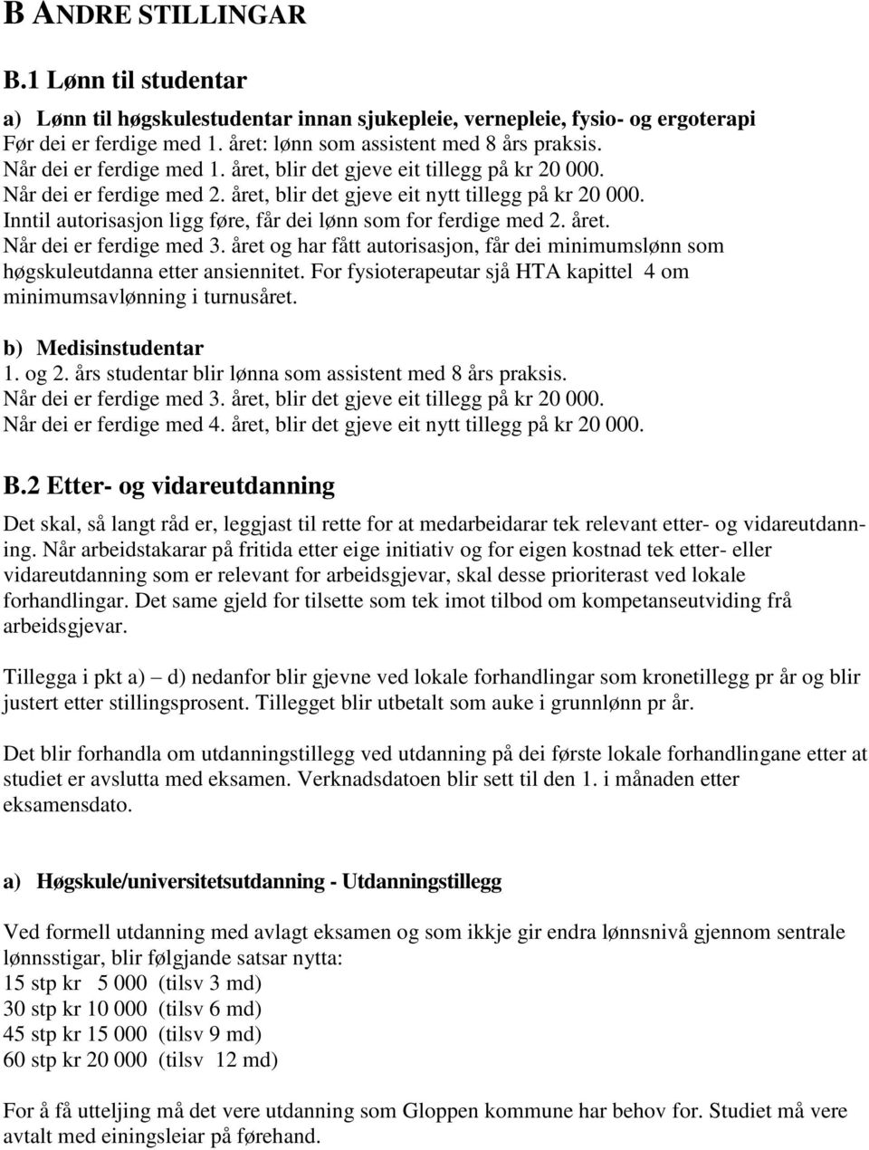 Inntil autorisasjon ligg føre, får dei lønn som for ferdige med 2. året. Når dei er ferdige med 3. året og har fått autorisasjon, får dei minimumslønn som høgskuleutdanna etter ansiennitet.