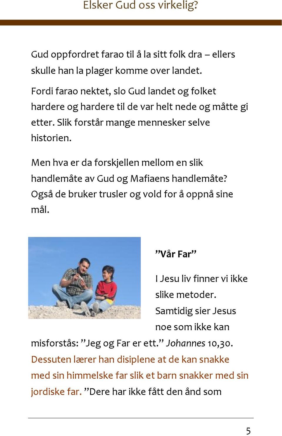 Men hva er da forskjellen mellom en slik handlemåte av Gud og Mafiaens handlemåte? Også de bruker trusler og vold for å oppnå sine mål.