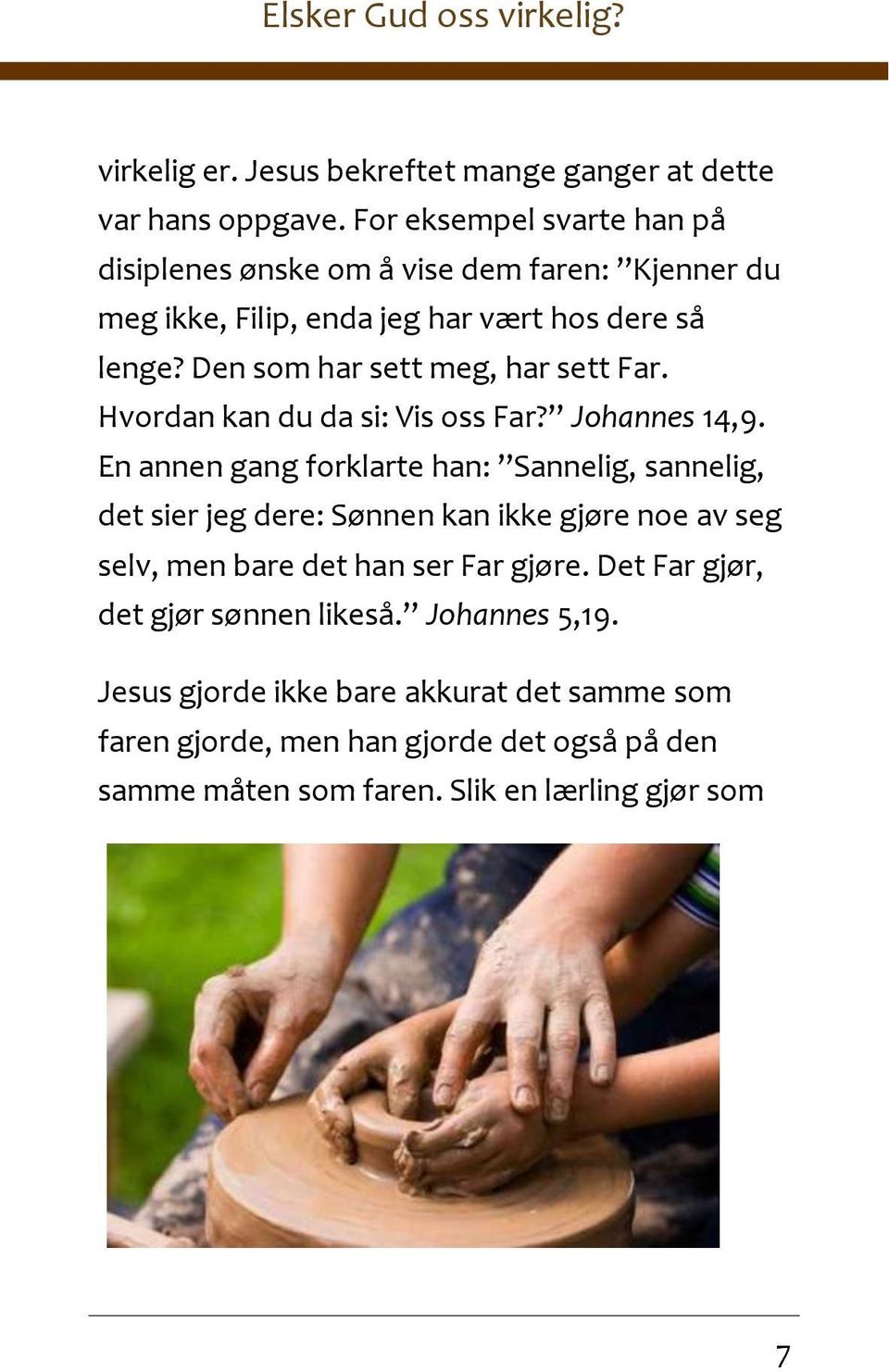 Den som har sett meg, har sett Far. Hvordan kan du da si: Vis oss Far? Johannes 14,9.