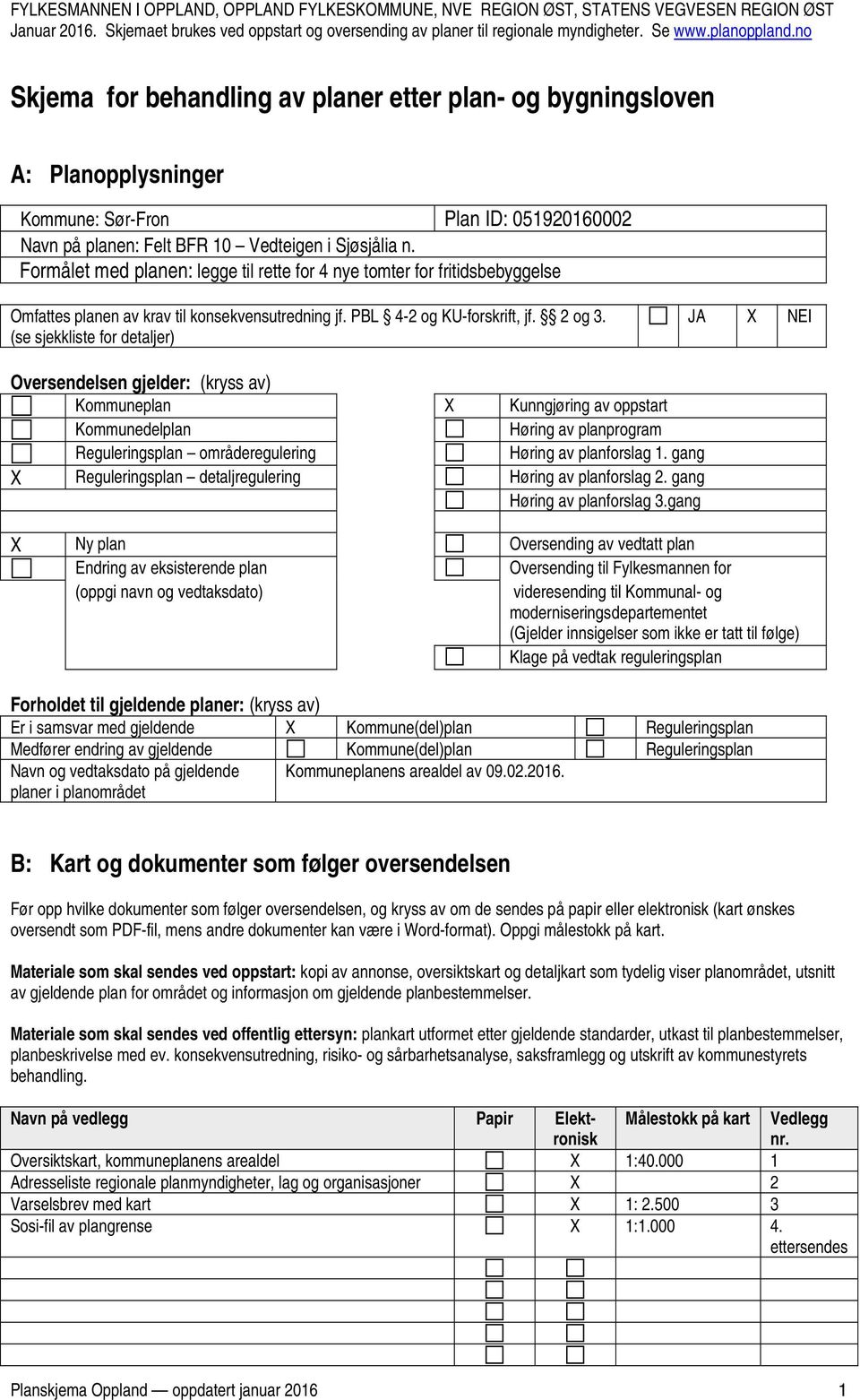 Formålet med planen: legge til rette for 4 nye tomter for fritidsbebyggelse Omfattes planen av krav til konsekvensutredning jf. PBL 42 og KUforskrift, jf. 2 og 3.