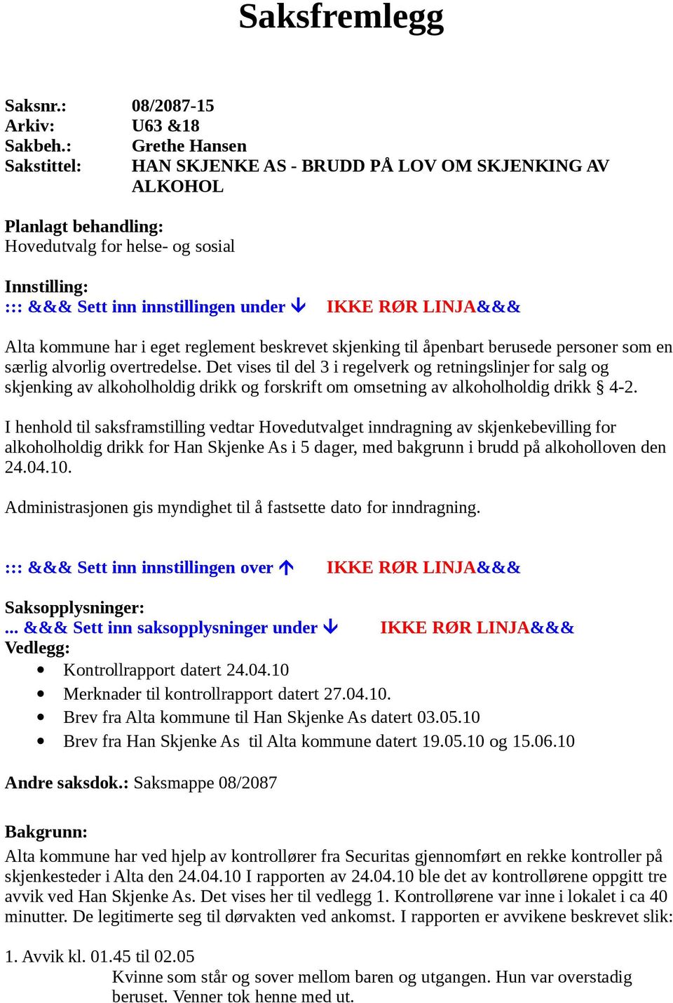 LINJA&&& Alta kommune har i eget reglement beskrevet skjenking til åpenbart berusede personer som en særlig alvorlig overtredelse.