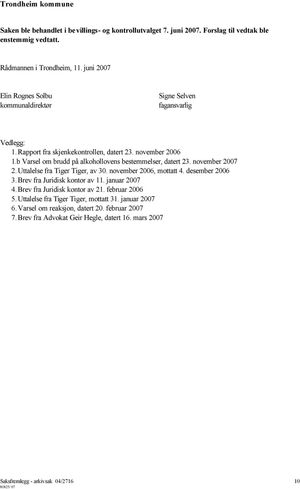 b Varsel om brudd på alkohollovens bestemmelser, datert 23. november 2007 2. Uttalelse fra Tiger Tiger, av 30. november 2006, mottatt 4. desember 2006 3.