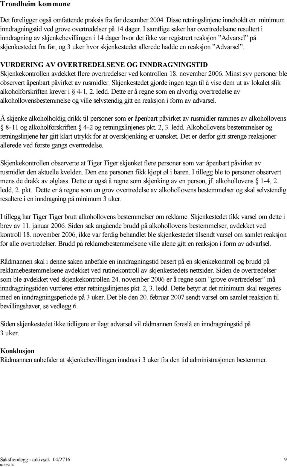 allerede hadde en reaksjon Advarsel. VURDERING AV OVERTREDELSENE OG INNDRAGNINGSTID Skjenkekontrollen avdekket flere overtredelser ved kontrollen 18. november 2006.