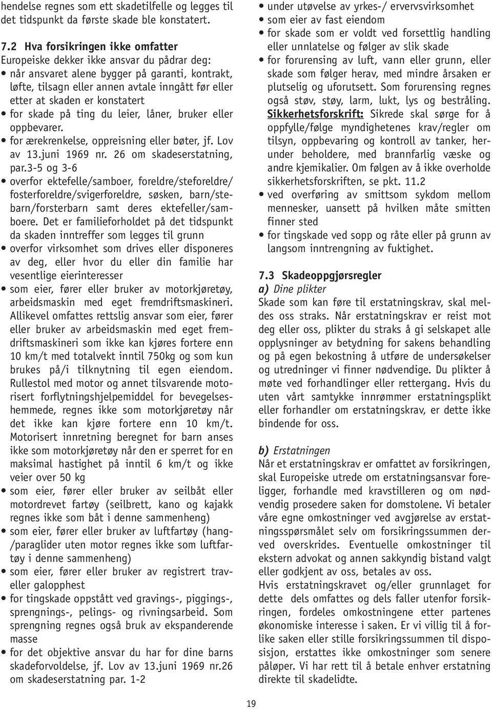 konstatert for skade på ting du leier, låner, bruker eller opp be varer. for ærekrenkelse, oppreisning eller bøter, jf. Lov av 13.juni 1969 nr. 26 om skadeserstatning, par.