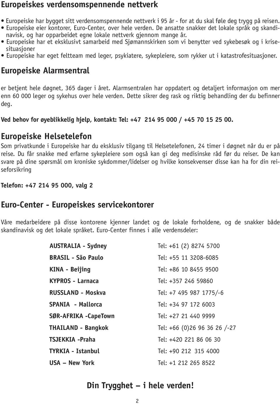 Europeiske har et eksklusivt samarbeid med Sjømannskirken som vi benytter ved sykebesøk og i krisesituasjoner Europeiske har eget feltteam med leger, psykiatere, sykepleiere, som rykker ut i