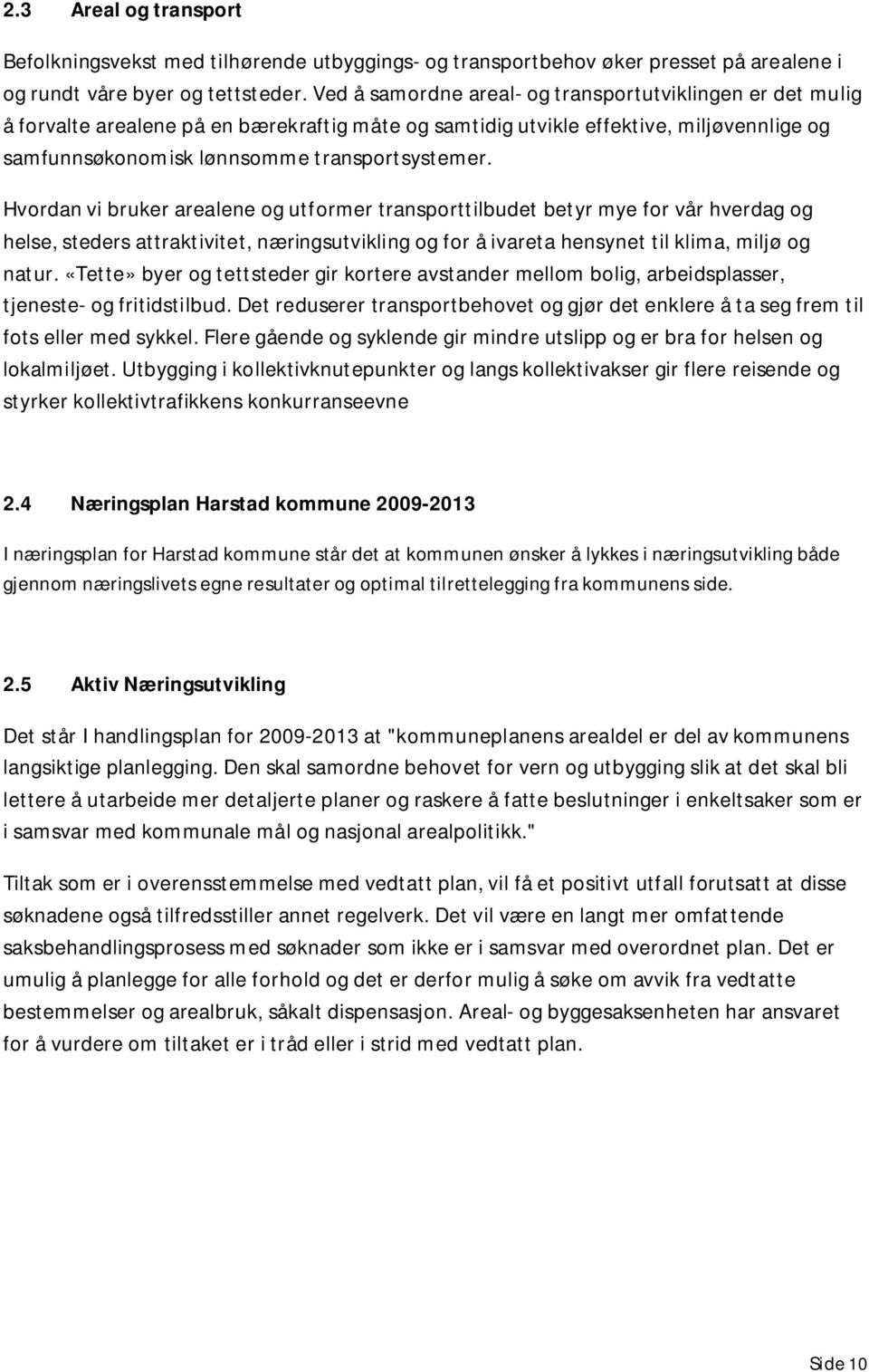 Hvordan vi bruker arealene og utformer transporttilbudet betyr mye for vår hverdag og helse, steders attraktivitet, næringsutvikling og for å ivareta hensynet til klima, miljø og natur.