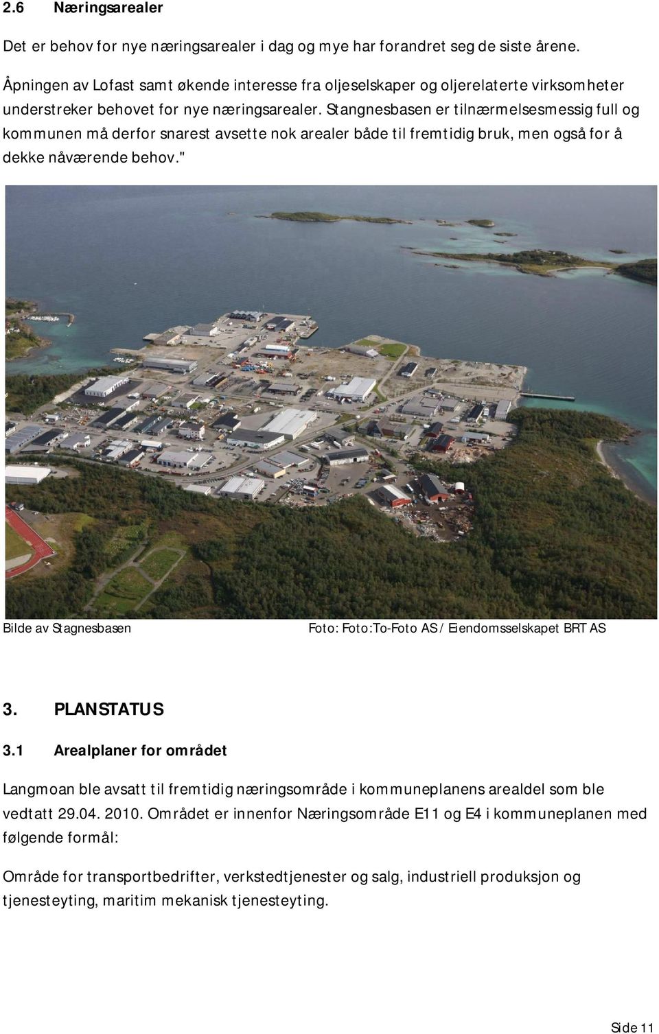 Stangnesbasen er tilnærmelsesmessig full og kommunen må derfor snarest avsette nok arealer både til fremtidig bruk, men også for å dekke nåværende behov.