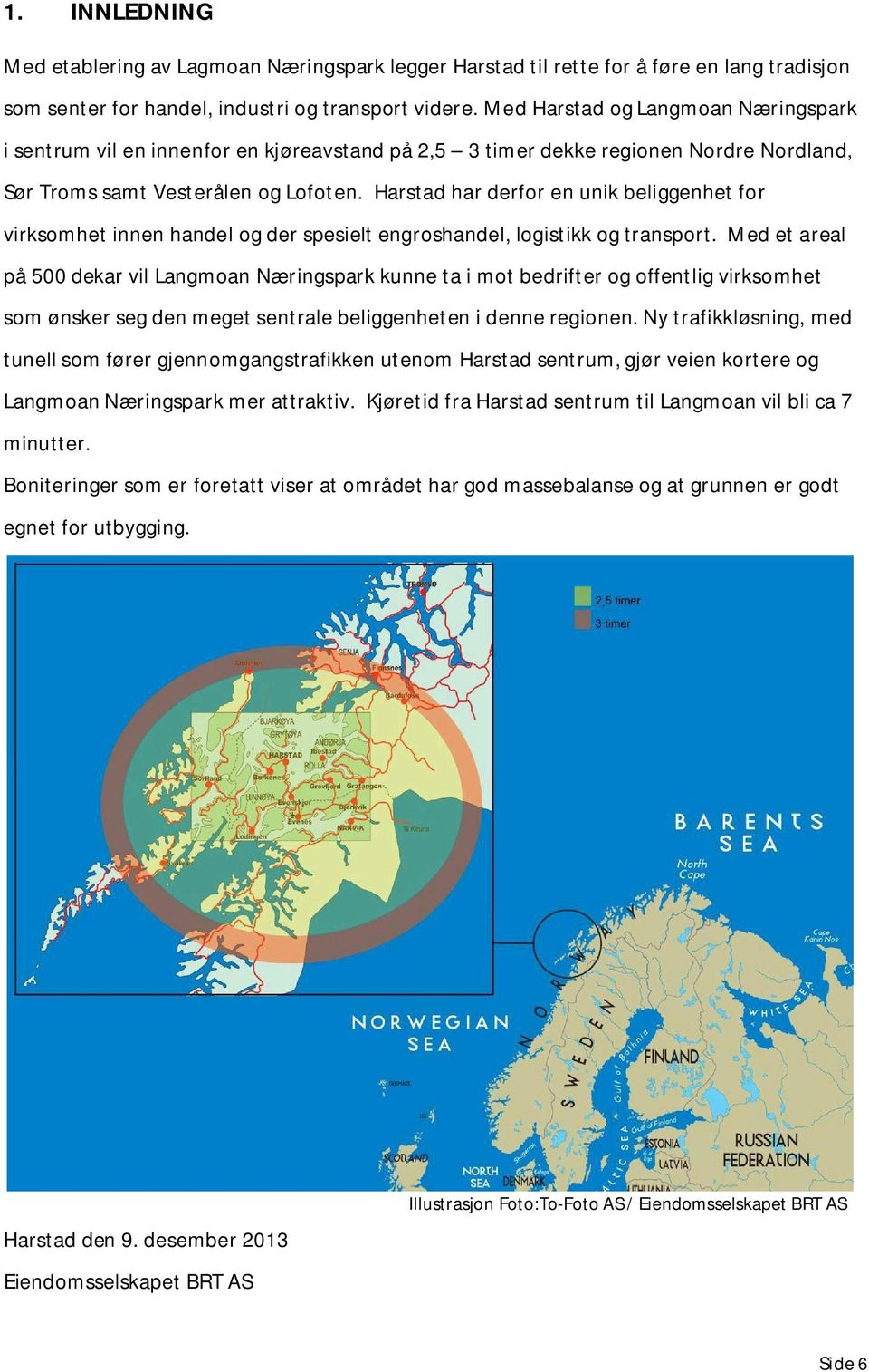 Harstad har derfor en unik beliggenhet for virksomhet innen handel og der spesielt engroshandel, logistikk og transport.