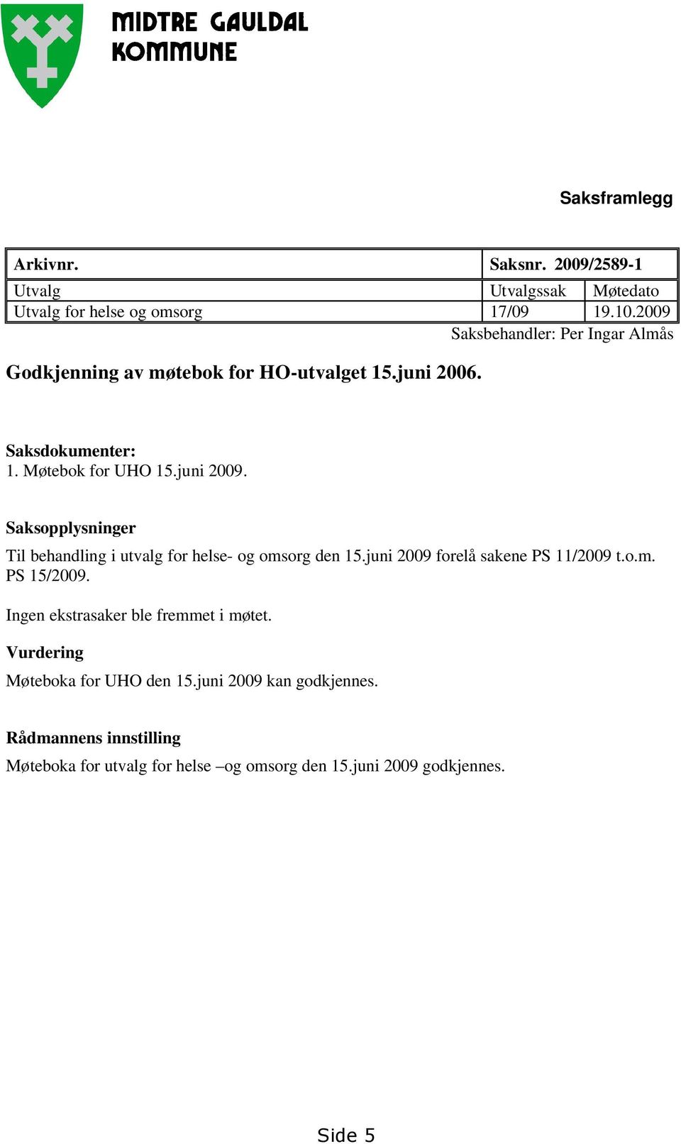 Saksopplysninger Til behandling i utvalg for helse- og omsorg den 15.juni 2009 forelå sakene PS 11/2009 t.o.m. PS 15/2009.