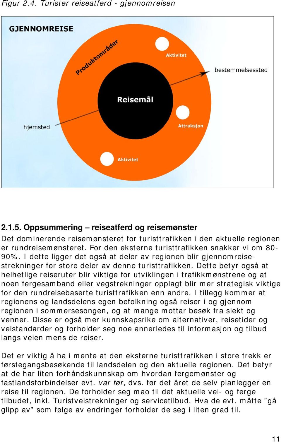 Dette betyr også at helhetlige reiseruter blir viktige for utviklingen i trafikkmønstrene og at noen fergesamband eller vegstrekninger opplagt blir mer strategisk viktige for den rundreisebaserte