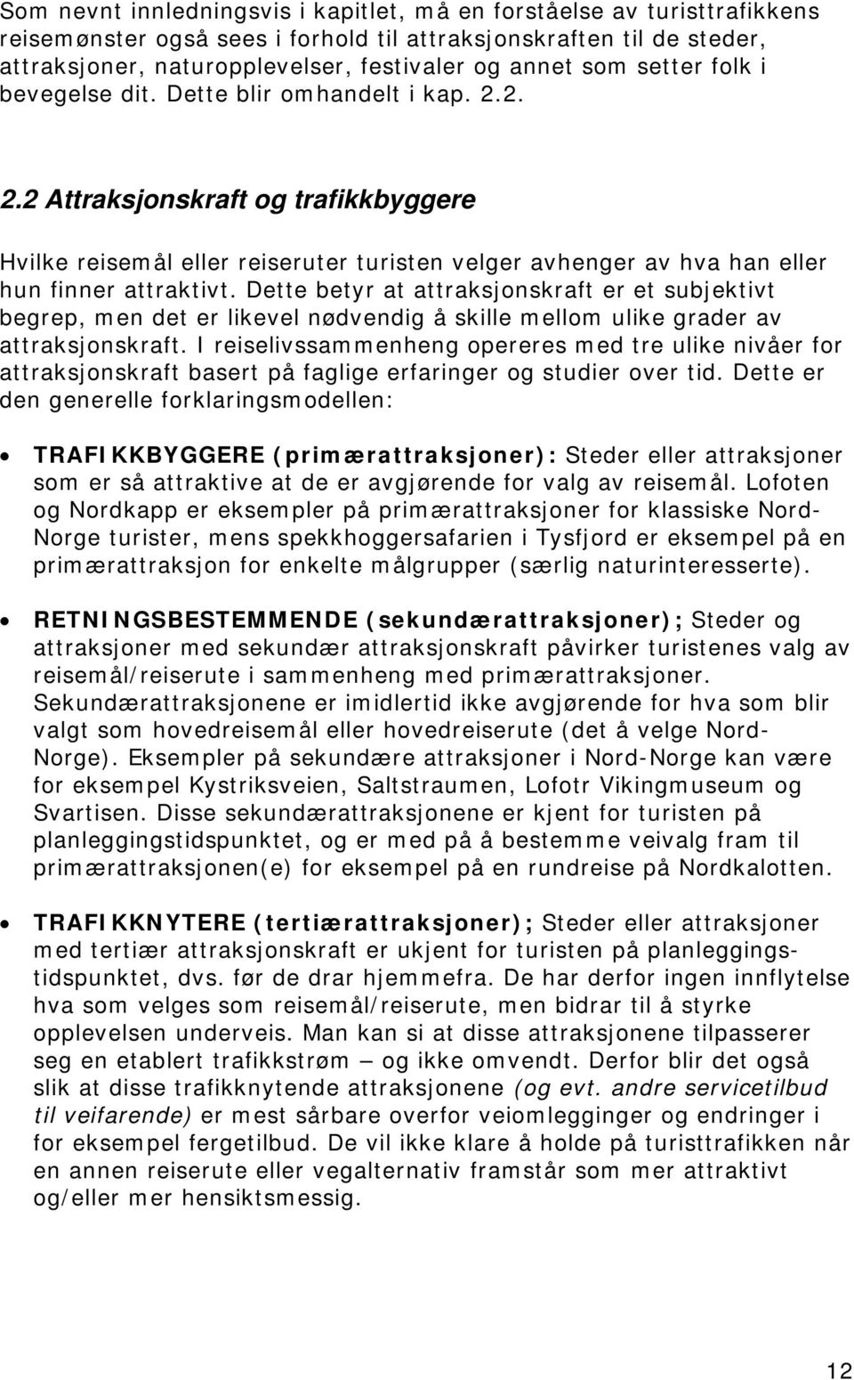 Dette betyr at attraksjonskraft er et subjektivt begrep, men det er likevel nødvendig å skille mellom ulike grader av attraksjonskraft.