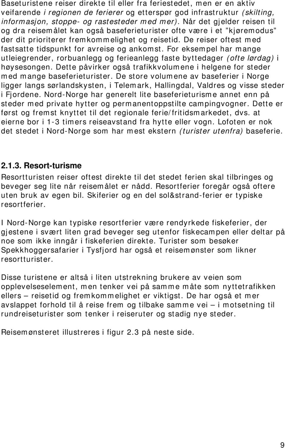 De reiser oftest med fastsatte tidspunkt for avreise og ankomst. For eksempel har mange utleiegrender, rorbuanlegg og ferieanlegg faste byttedager (ofte lørdag) i høysesongen.