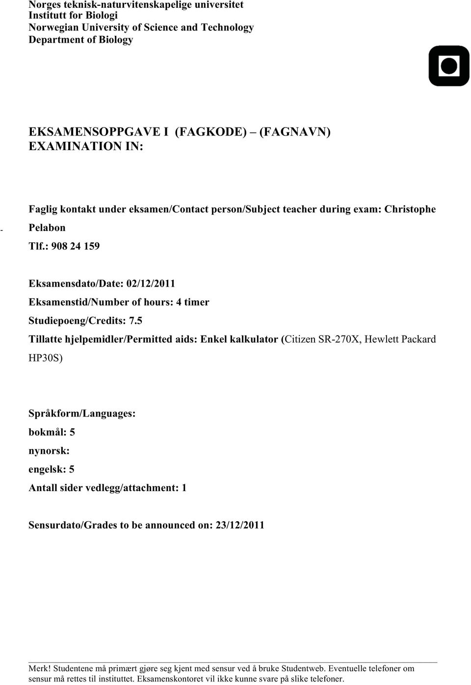 5 Tillatte hjelpemidler/permitted aids: Enkel kalkulator (Citizen SR-270X, Hewlett Packard HP30S) Språkform/Languages: bokmål: 5 nynorsk: engelsk: 5 Antall sider vedlegg/attachment: 1