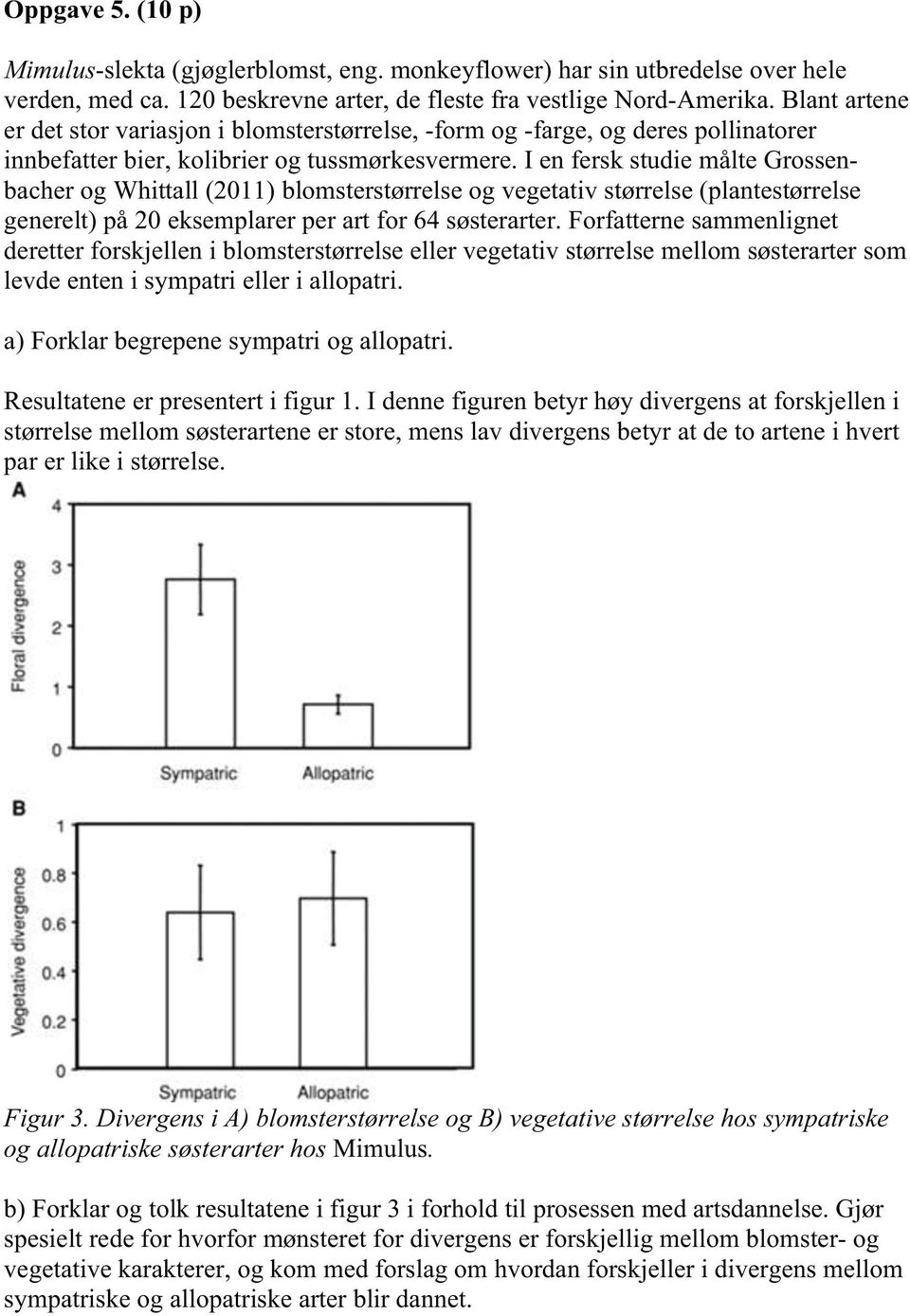 I en fersk studie målte Grossenbacher og Whittall (2011) blomsterstørrelse og vegetativ størrelse (plantestørrelse generelt) på 20 eksemplarer per art for 64 søsterarter.