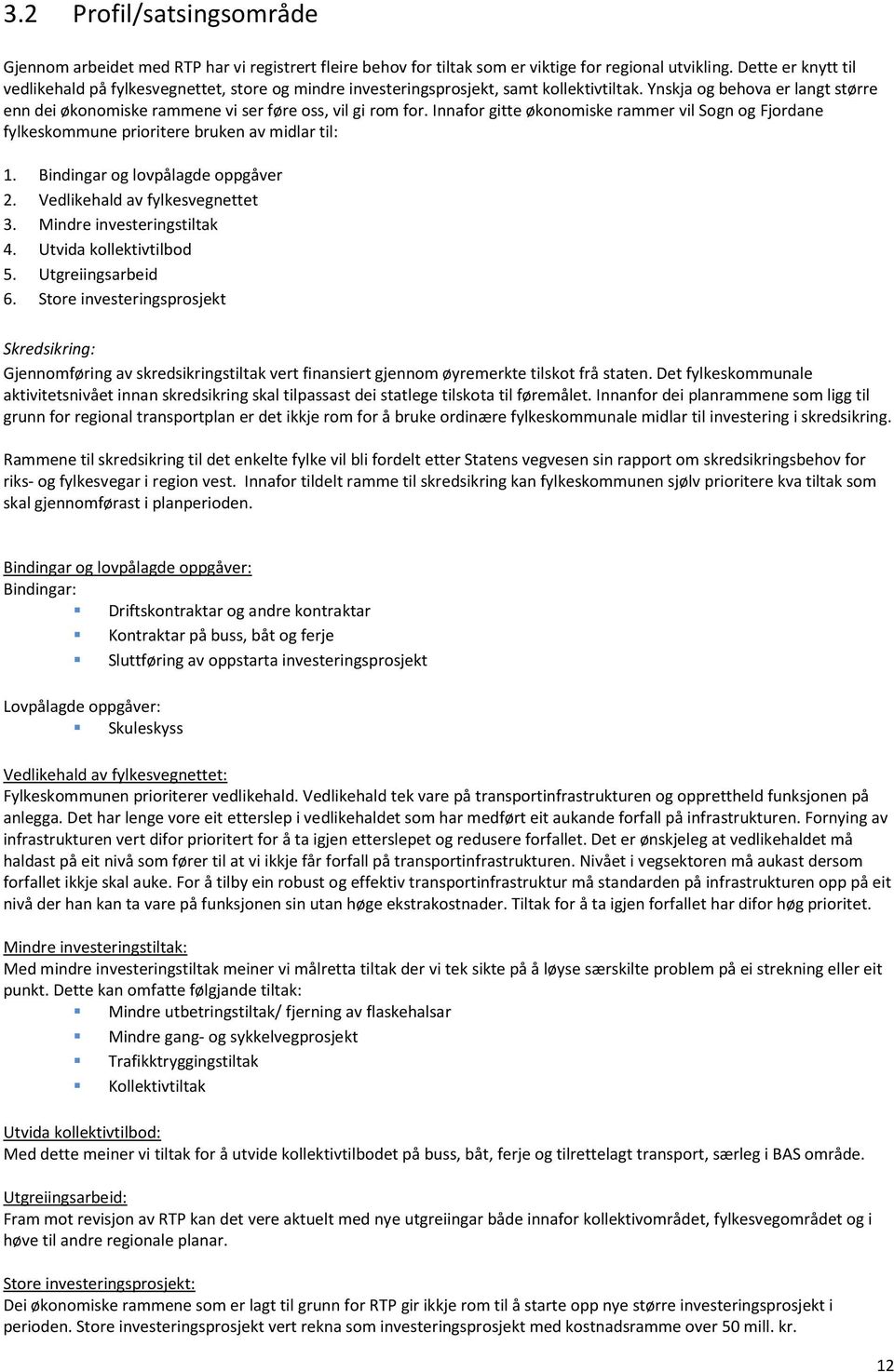 Ynskja og behova er langt større enn dei økonomiske rammene vi ser føre oss, vil gi rom for. Innafor gitte økonomiske rammer vil Sogn og Fjordane fylkeskommune prioritere bruken av midlar til: 1.