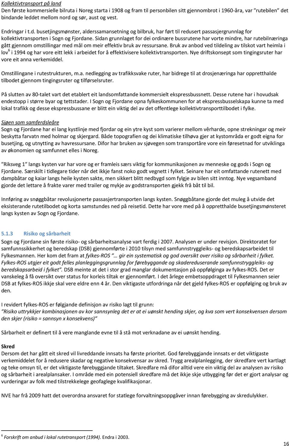 Sidan grunnlaget for dei ordinære bussrutene har vorte mindre, har rutebilnæringa gått gjennom omstillingar med mål om meir effektiv bruk av ressursane.