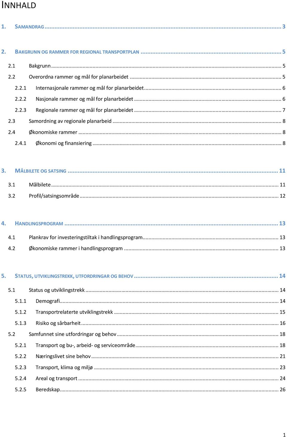 .. 8 3. MÅLBILETE OG SATSING... 11 3.1 Målbilete... 11 3.2 Profil/satsingsområde... 12 4. HANDLINGSPROGRAM... 13 4.1 Plankrav for investeringstiltak i handlingsprogram... 13 4.2 Økonomiske rammer i handlingsprogram.