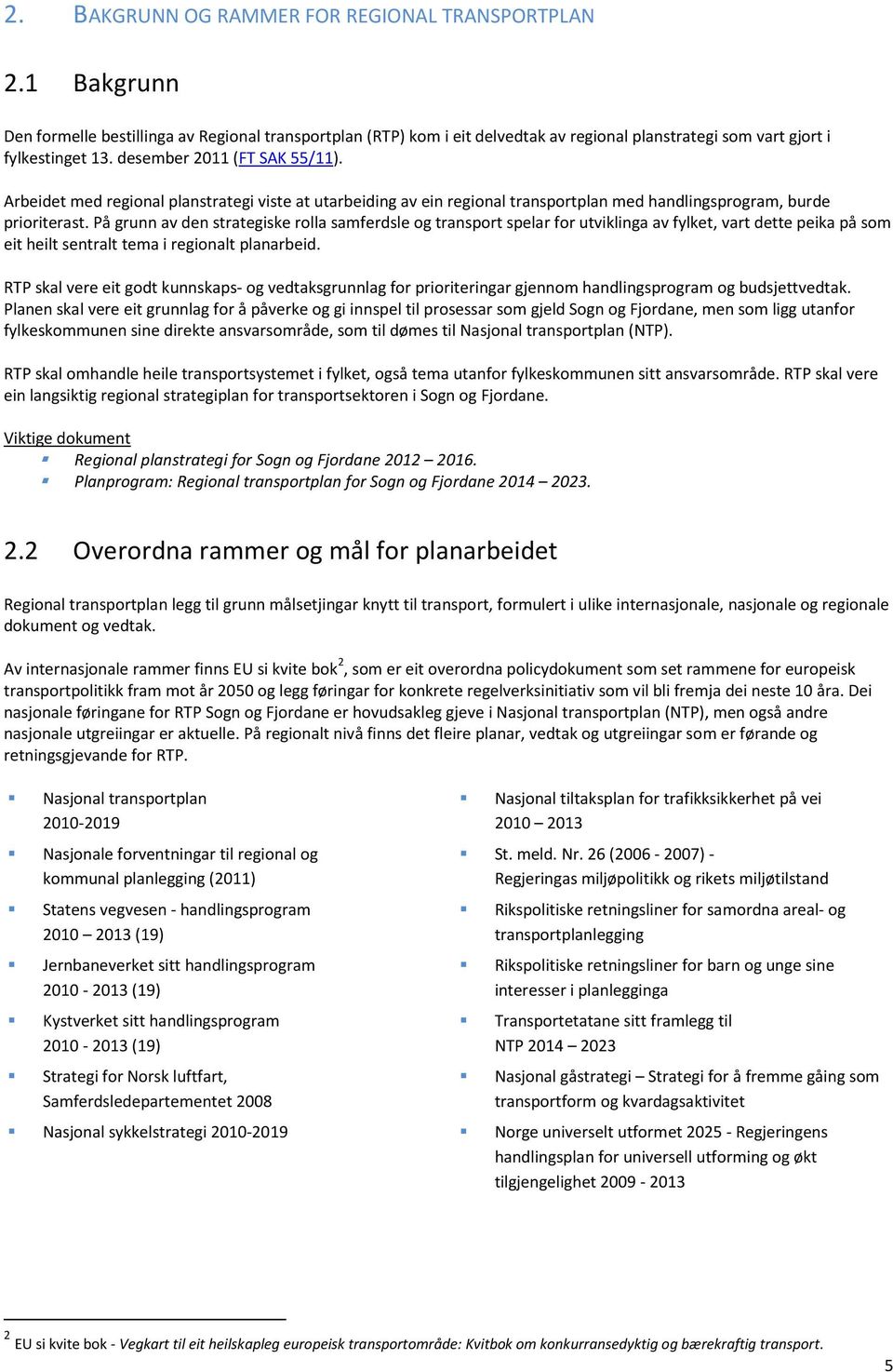 På grunn av den strategiske rolla samferdsle og transport spelar for utviklinga av fylket, vart dette peika på som eit heilt sentralt tema i regionalt planarbeid.