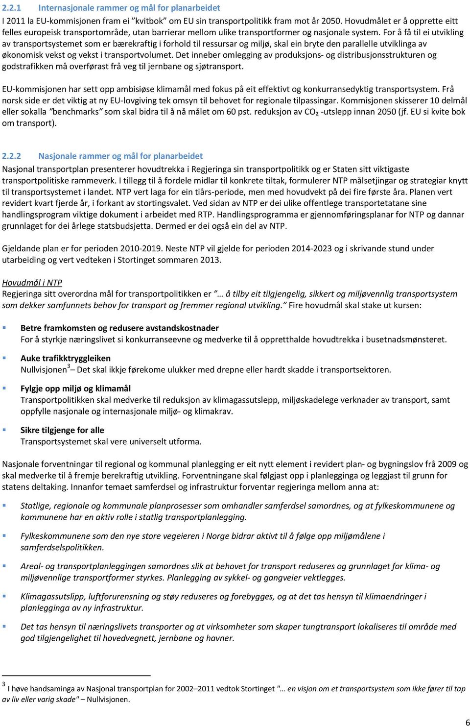 For å få til ei utvikling av transportsystemet som er bærekraftig i forhold til ressursar og miljø, skal ein bryte den parallelle utviklinga av økonomisk vekst og vekst i transportvolumet.