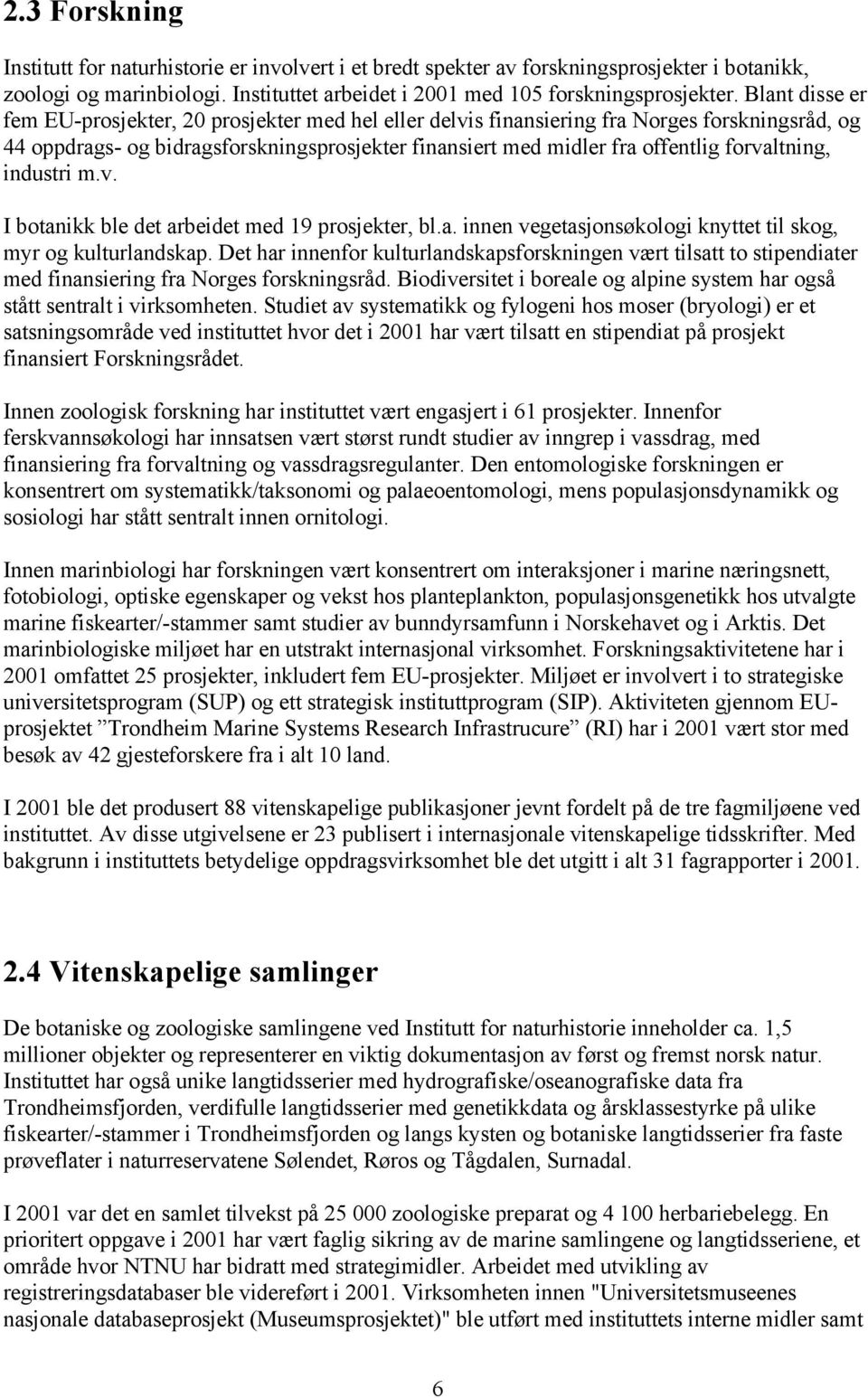 forvaltning, industri m.v. I botanikk ble det arbeidet med 19 prosjekter, bl.a. innen vegetasjonsøkologi knyttet til skog, myr og kulturlandskap.