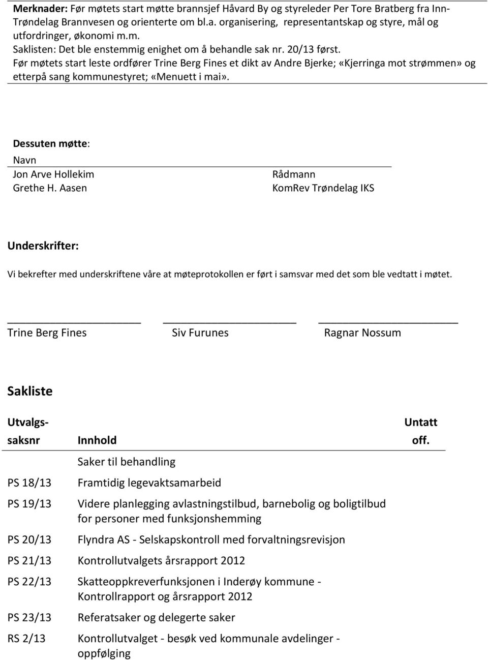 Før møtets start leste ordfører Trine Berg Fines et dikt av Andre Bjerke; «Kjerringa mot strømmen» og etterpå sang kommunestyret; «Menuett i mai». Dessuten møtte: Navn Jon Arve Hollekim Grethe H.