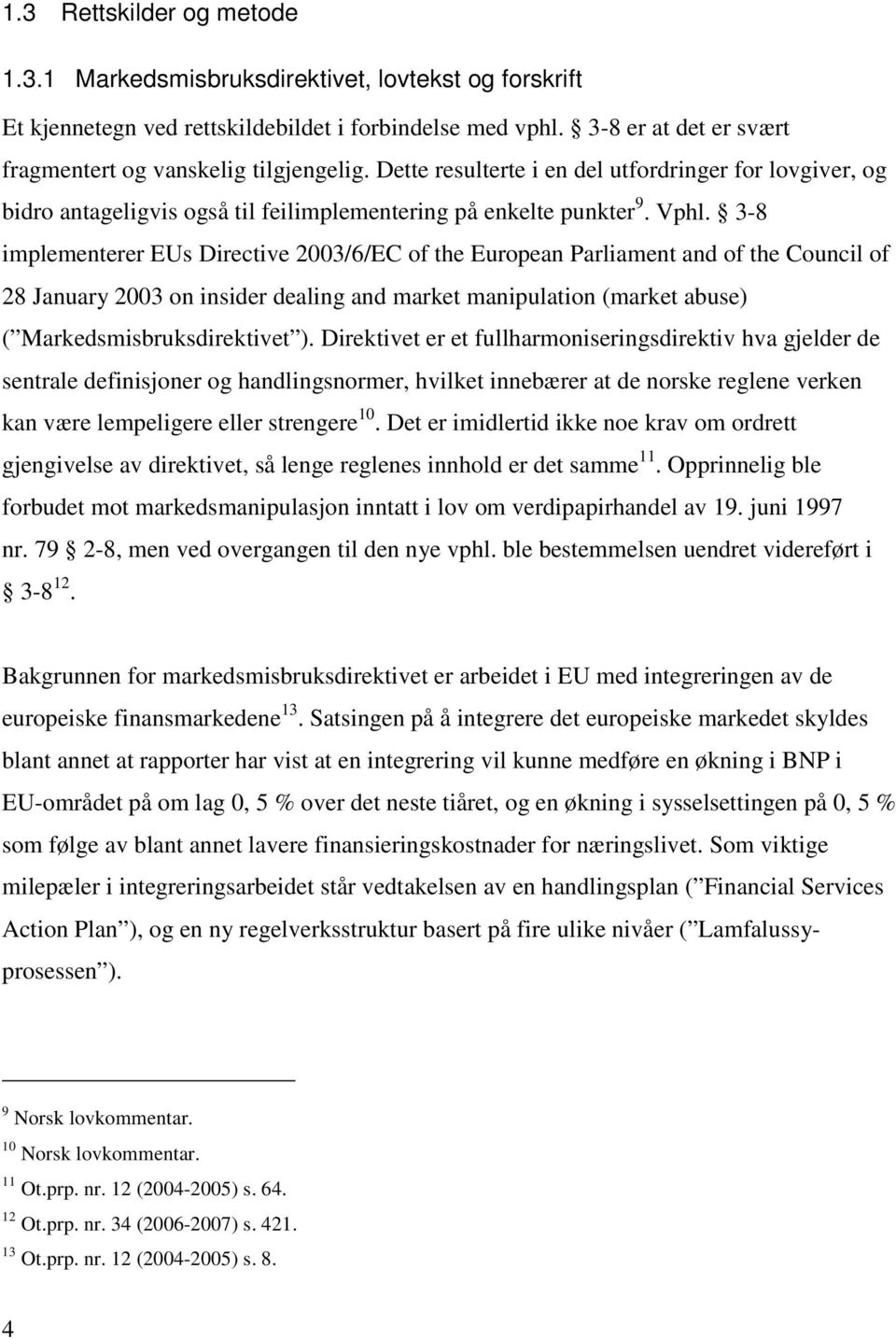 3-8 implementerer EUs Directive 2003/6/EC of the European Parliament and of the Council of 28 January 2003 on insider dealing and market manipulation (market abuse) ( Markedsmisbruksdirektivet ).
