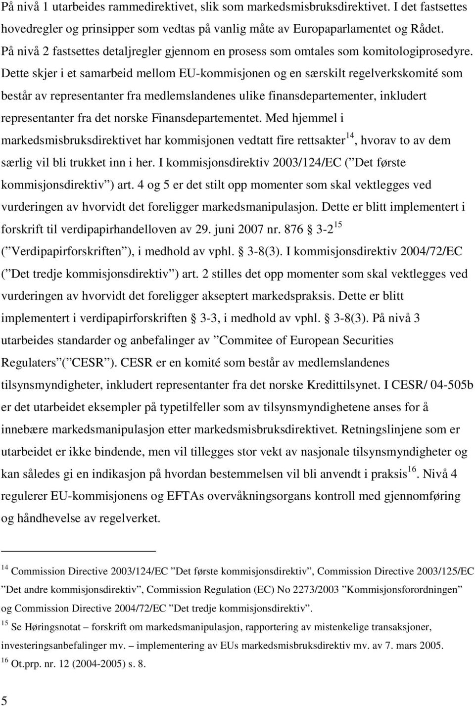 Dette skjer i et samarbeid mellom EU-kommisjonen og en særskilt regelverkskomité som består av representanter fra medlemslandenes ulike finansdepartementer, inkludert representanter fra det norske