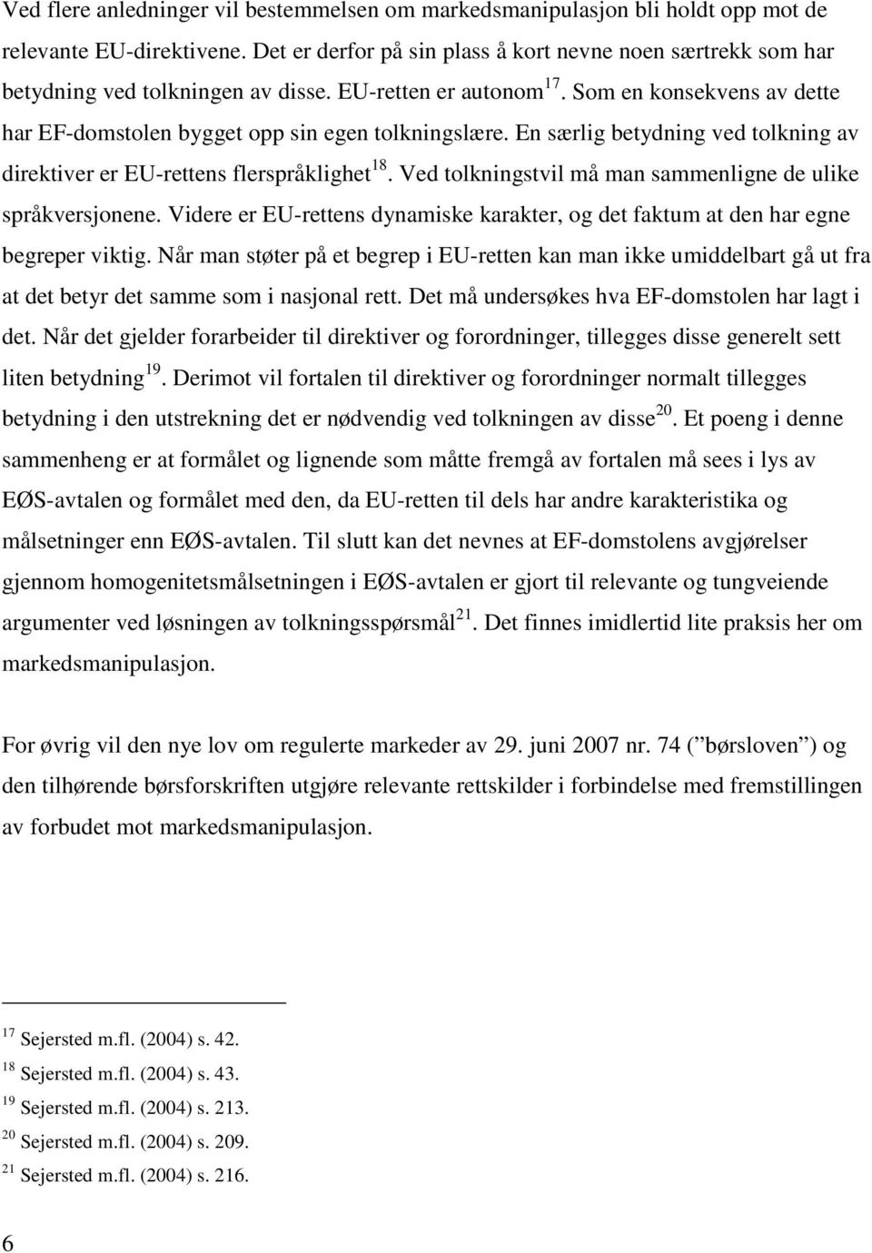 En særlig betydning ved tolkning av direktiver er EU-rettens flerspråklighet 18. Ved tolkningstvil må man sammenligne de ulike språkversjonene.