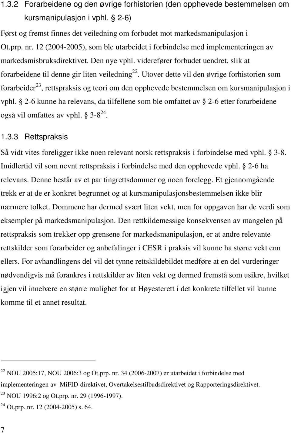 Utover dette vil den øvrige forhistorien som forarbeider 23, rettspraksis og teori om den opphevede bestemmelsen om kursmanipulasjon i vphl.