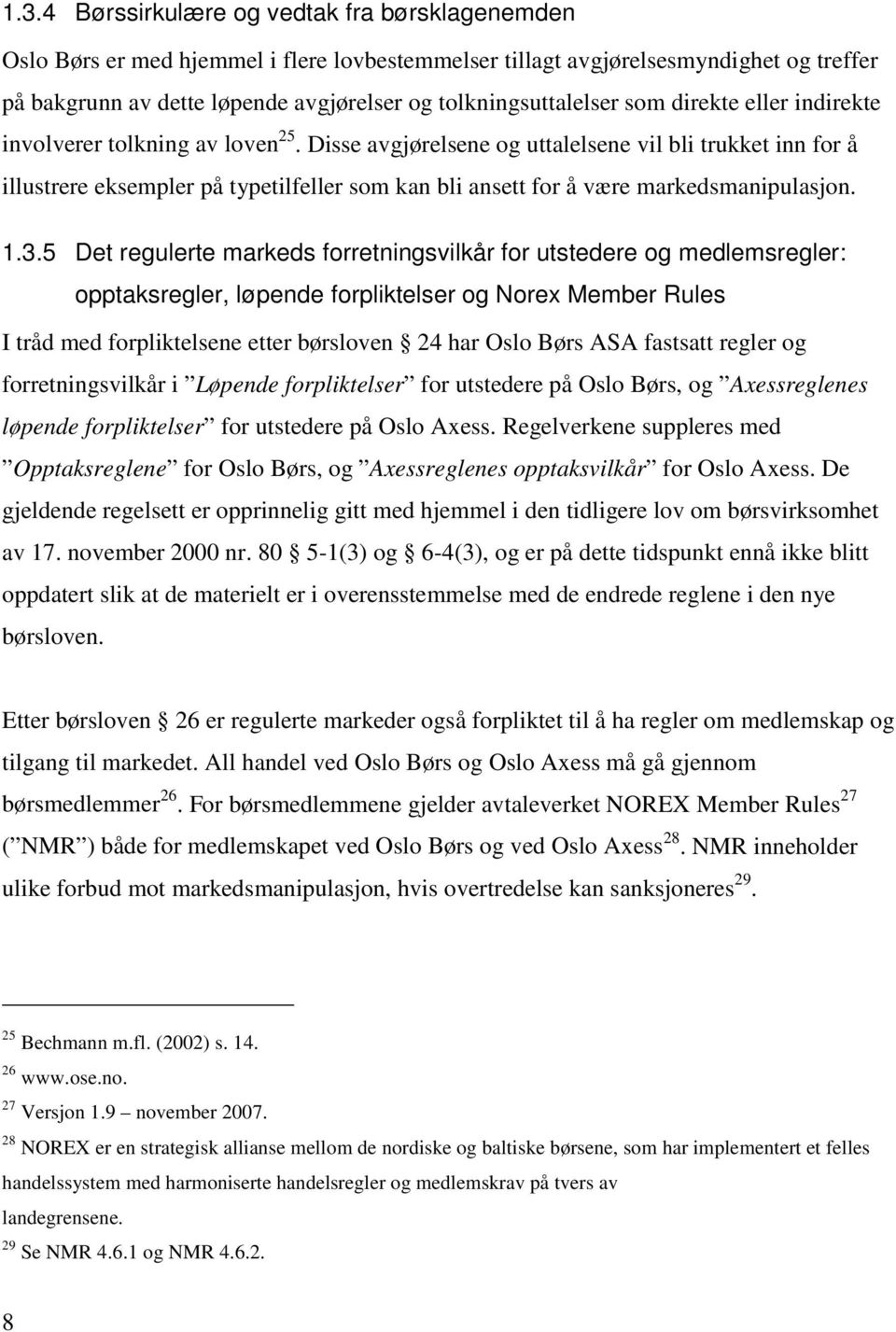 Disse avgjørelsene og uttalelsene vil bli trukket inn for å illustrere eksempler på typetilfeller som kan bli ansett for å være markedsmanipulasjon. 1.3.