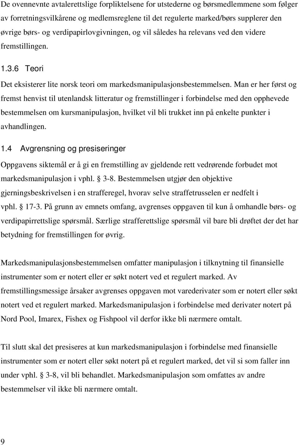 Man er her først og fremst henvist til utenlandsk litteratur og fremstillinger i forbindelse med den opphevede bestemmelsen om kursmanipulasjon, hvilket vil bli trukket inn på enkelte punkter i