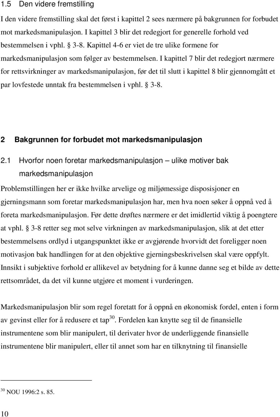 I kapittel 7 blir det redegjort nærmere for rettsvirkninger av markedsmanipulasjon, før det til slutt i kapittel 8 blir gjennomgått et par lovfestede unntak fra bestemmelsen i vphl. 3-8.