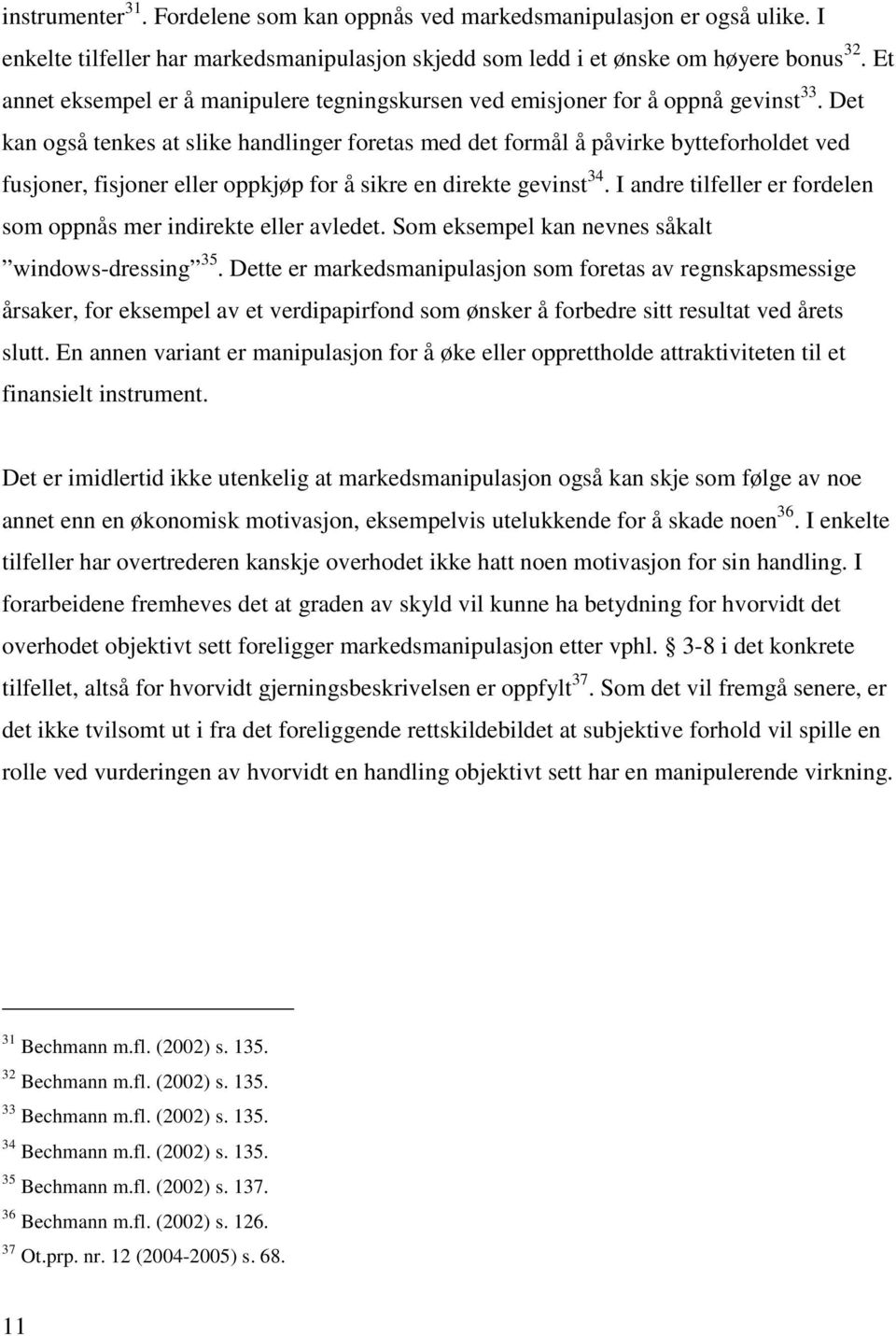 Det kan også tenkes at slike handlinger foretas med det formål å påvirke bytteforholdet ved fusjoner, fisjoner eller oppkjøp for å sikre en direkte gevinst 34.