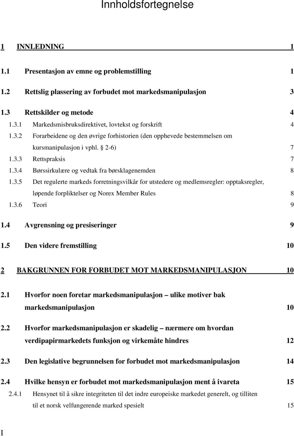 3.6 Teori 9 1.4 Avgrensning og presiseringer 9 1.5 Den videre fremstilling 10 2 BAKGRUNNEN FOR FORBUDET MOT MARKEDSMANIPULASJON 10 2.