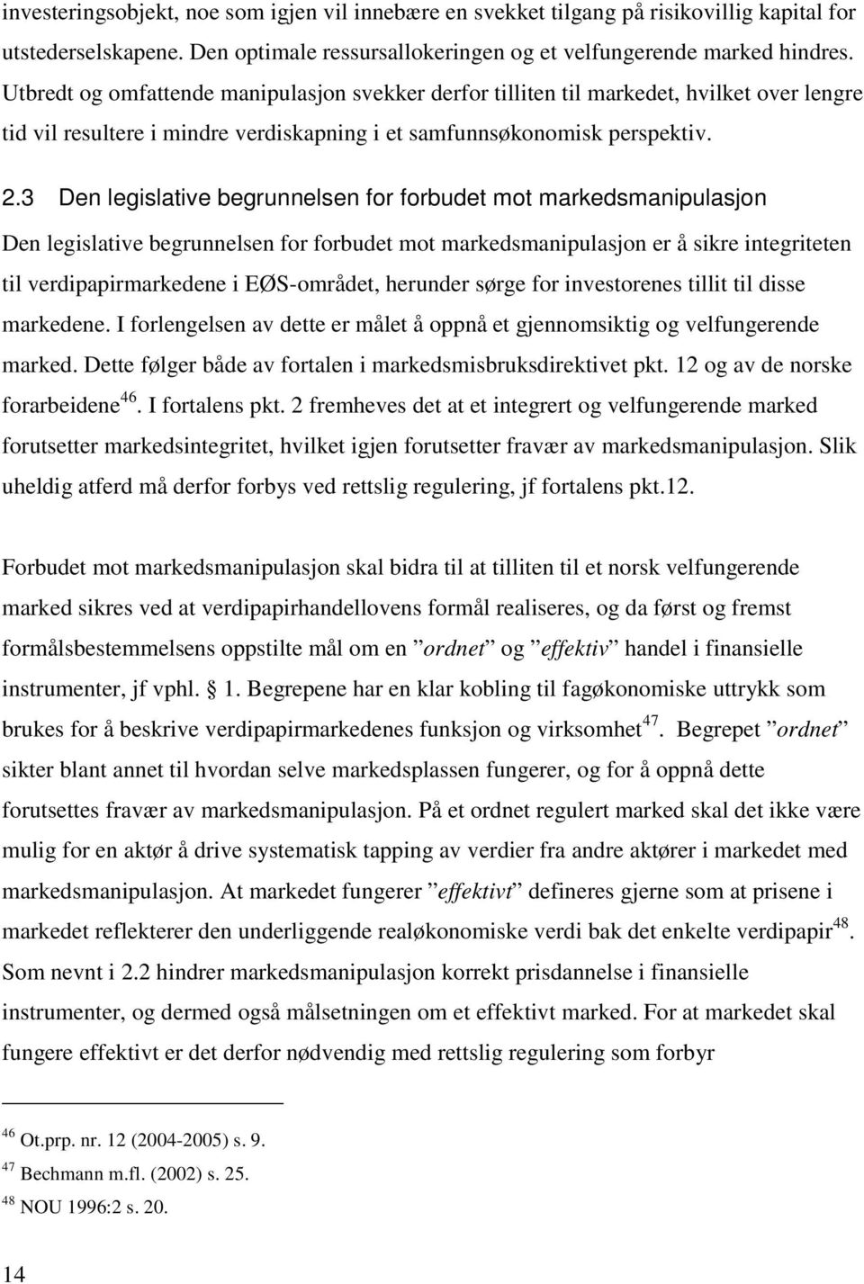 3 Den legislative begrunnelsen for forbudet mot markedsmanipulasjon Den legislative begrunnelsen for forbudet mot markedsmanipulasjon er å sikre integriteten til verdipapirmarkedene i EØS-området,