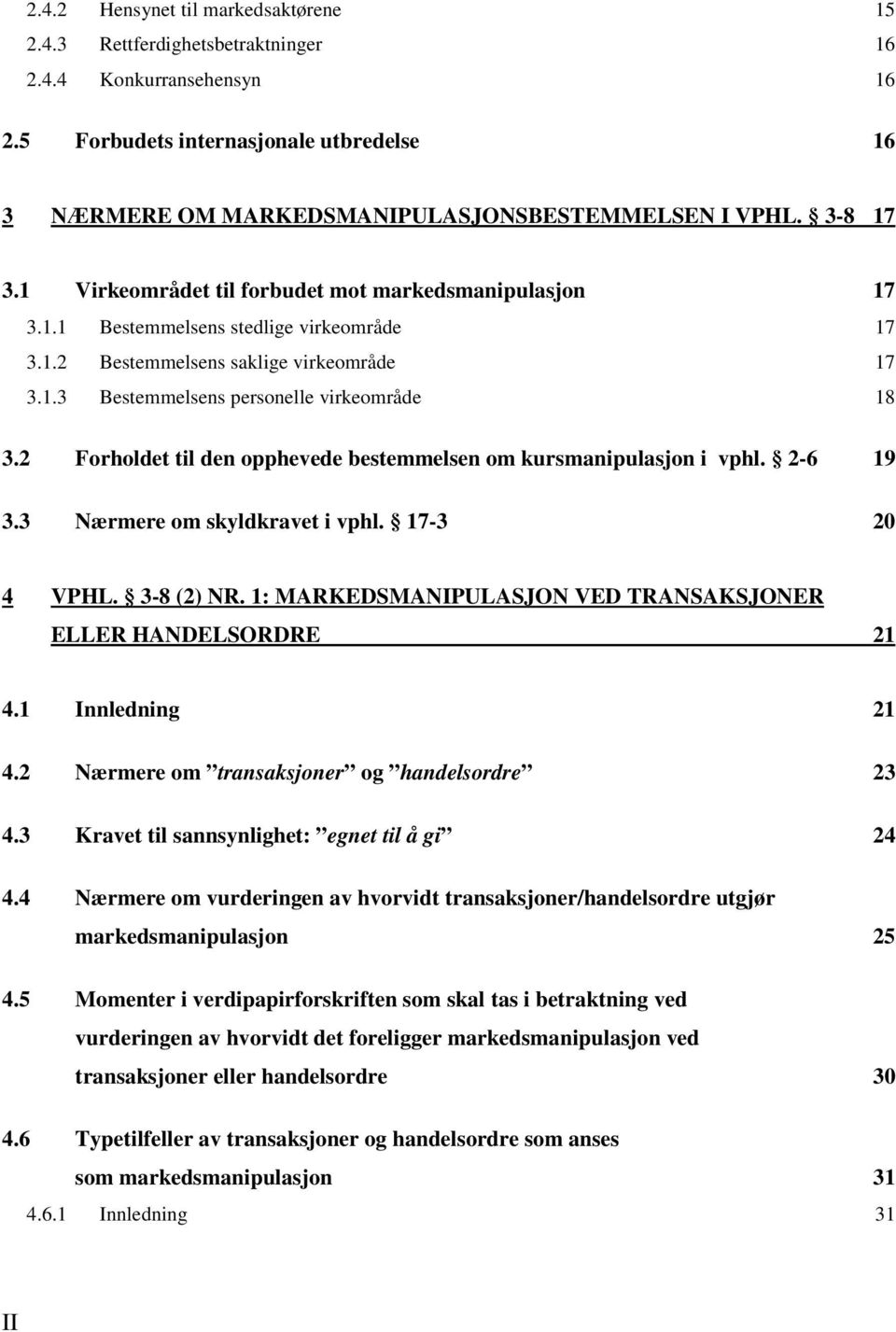 2 Forholdet til den opphevede bestemmelsen om kursmanipulasjon i vphl. 2-6 19 3.3 Nærmere om skyldkravet i vphl. 17-3 20 4 VPHL. 3-8 (2) NR.