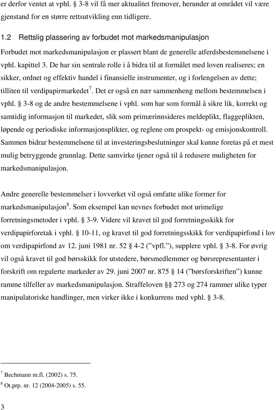 De har sin sentrale rolle i å bidra til at formålet med loven realiseres; en sikker, ordnet og effektiv handel i finansielle instrumenter, og i forlengelsen av dette; tilliten til verdipapirmarkedet