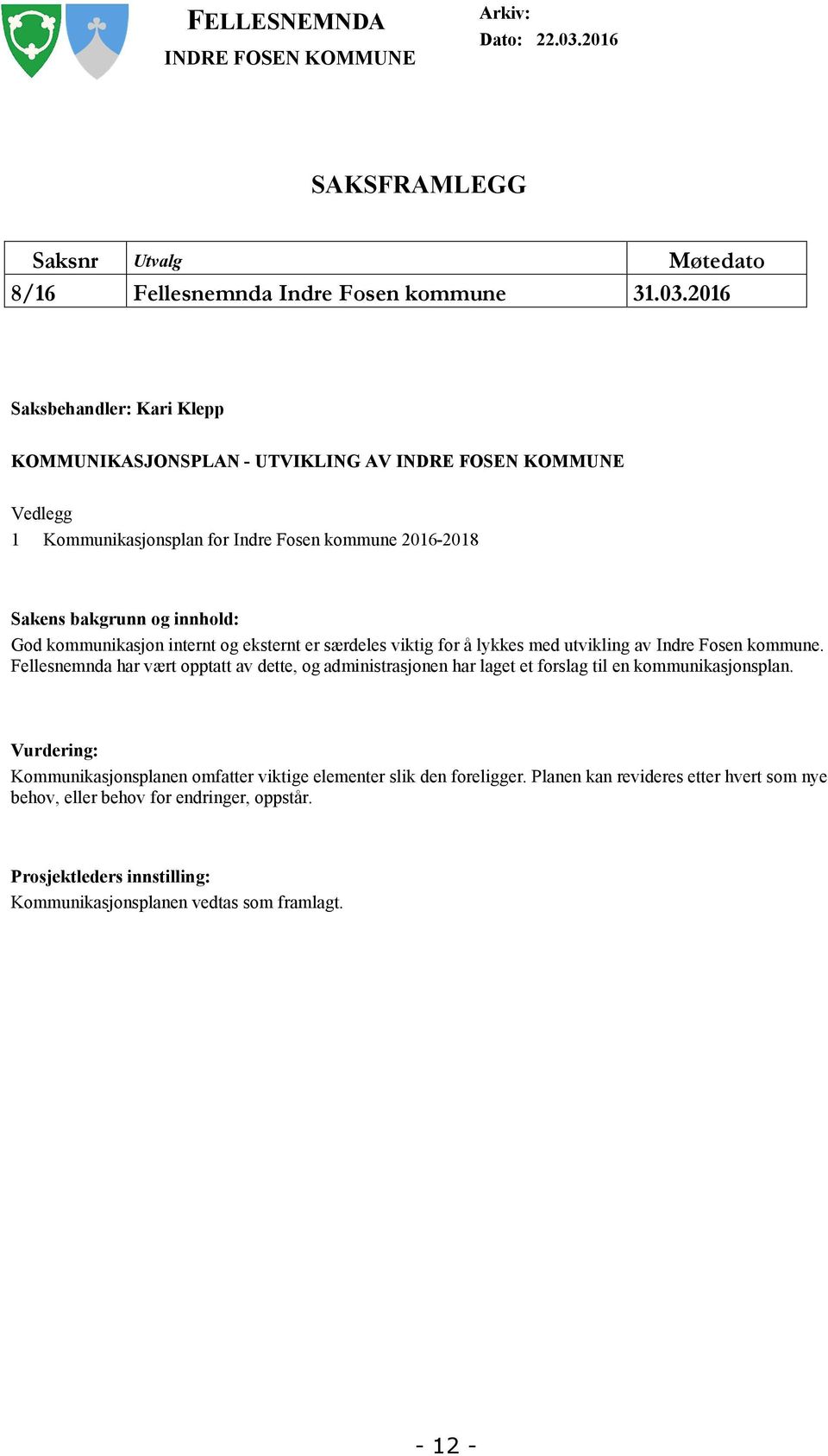 2016 Saksbehandler: Kari Klepp KOMMUNIKASJONSPLAN - UTVIKLING AV INDRE FOSEN KOMMUNE Vedlegg 1 Kommunikasjonsplan for Indre Fosen kommune 2016-2018 Sakens bakgrunn og innhold: God