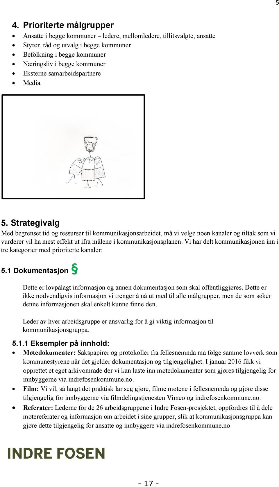 Strategivalg Med begrenset tid og ressurser til kommunikasjonsarbeidet, må vi velge noen kanaler og tiltak som vi vurderer vil ha mest effekt ut ifra målene i kommunikasjonsplanen.